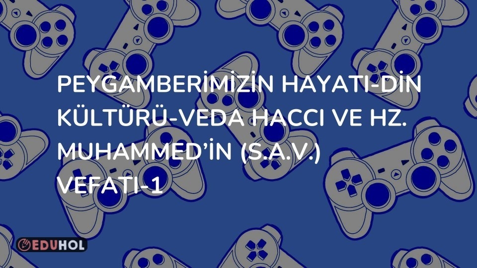Peygamberimizin Hayatı-Din Kültürü-Veda Haccı ve Hz. Muhammed’in (s.a.v.) Vefatı-1