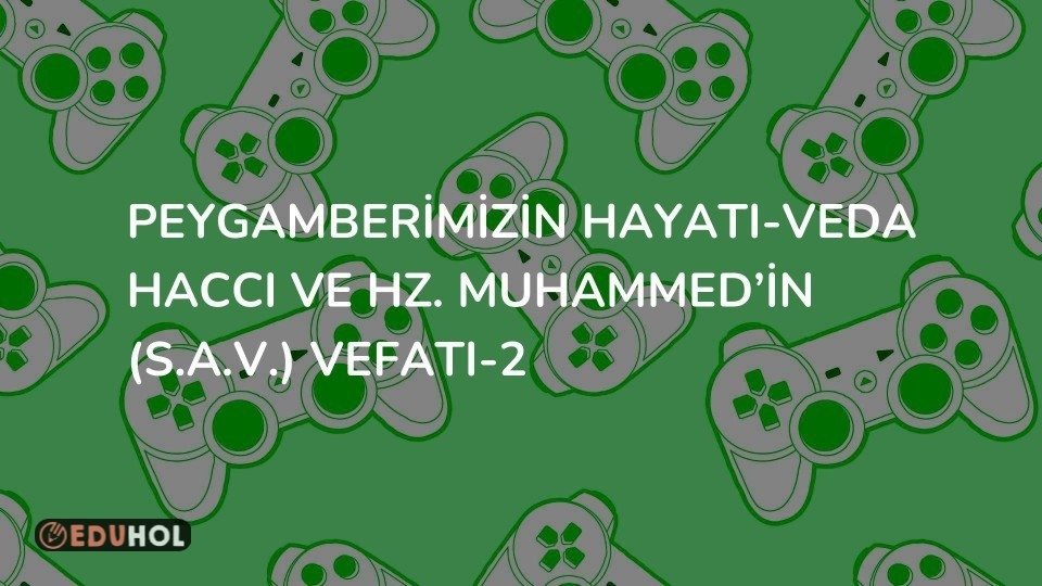 Peygamberimizin Hayatı-Veda Haccı ve Hz. Muhammed’in (s.a.v.) Vefatı-2