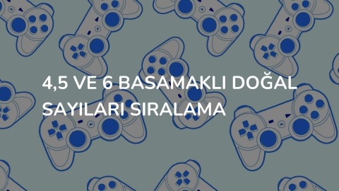 4,5 ve 6 basamaklı doğal sayıları sıralama