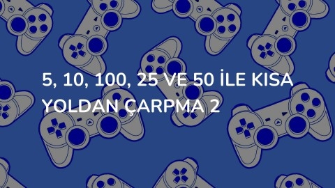 5, 10, 100, 25 ve 50 ile kısa yoldan çarpma 2