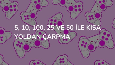 5, 10, 100, 25 ve 50 ile kısa yoldan çarpma