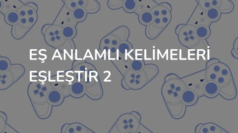 Eş anlamlı kelimeleri eşleştir 2
