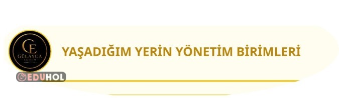 YAŞADIĞIMIZ YERİN YÖNETİM BİRİMLERİ