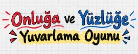 Onluğa ve Yüzlüğe Yuvarlama Oyunu