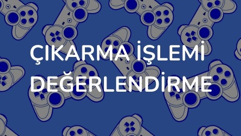 ÇIKARMA İŞLEMİ DEĞERLENDİRME