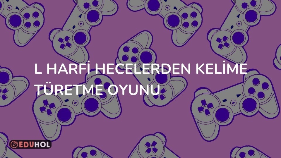 L HARFİ HECELERDEN KELİME TÜRETME OYUNU