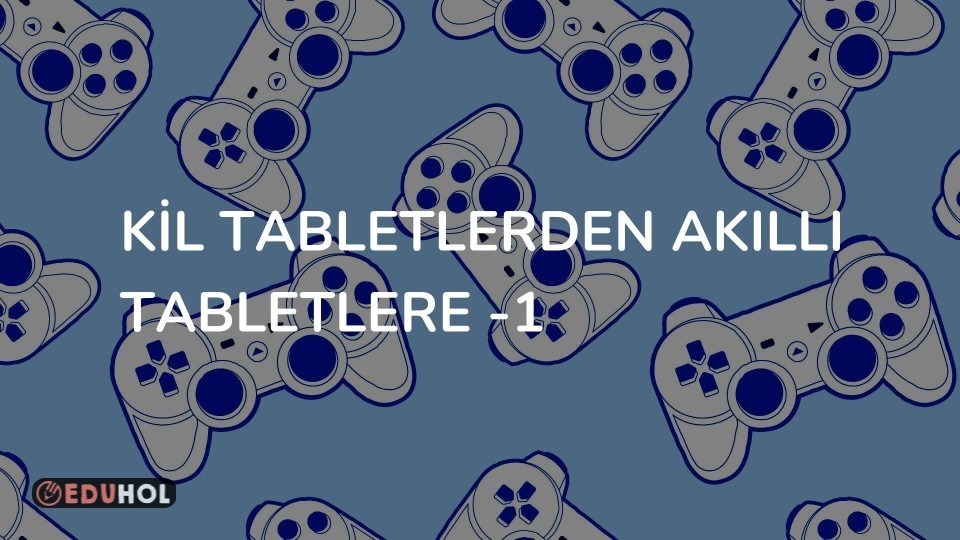 Kil Tabletlerden Akıllı Tabletlere -1