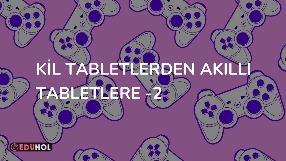 Kil Tabletlerden Akıllı Tabletlere -2