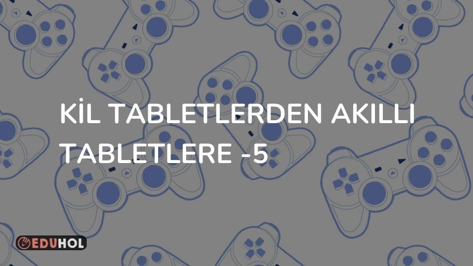 Kil Tabletlerden Akıllı Tabletlere -5