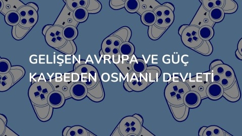 GELİŞEN AVRUPA VE GÜÇ KAYBEDEN OSMANLI DEVLETİ