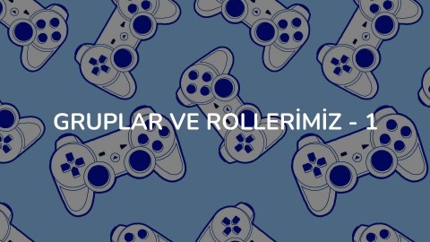 Gruplar ve Rollerimiz - 1