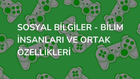Sosyal Bilgiler - Bilim İnsanları ve Ortak Özellikleri