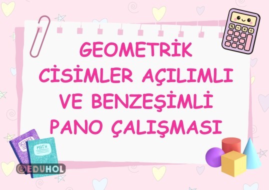 GEOMETRİK CİSİMLER AÇILIMLI VE BENZEŞİMLİ PANO ÇALIŞMASI