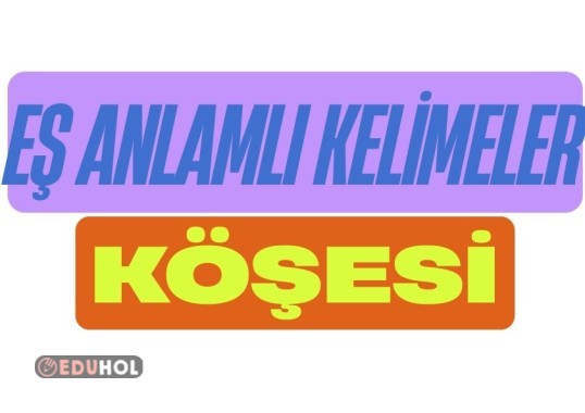 EŞ ANLAMLI KELİMELER KÖŞESİ
