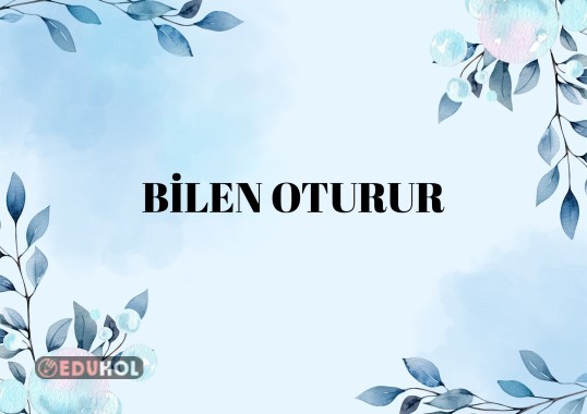 BİLEN OTURUR YAPILIŞ AŞAMALARI