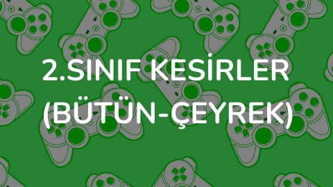 2.SINIF KESİRLER (BÜTÜN-ÇEYREK)