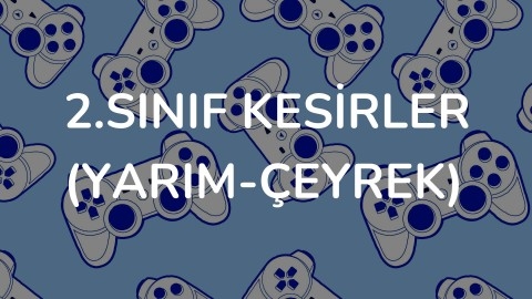 2.SINIF KESİRLER (YARIM-ÇEYREK)