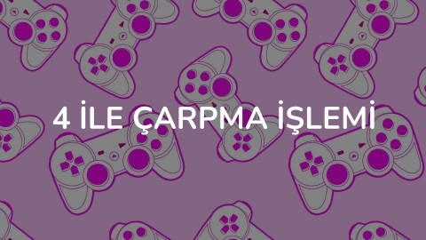 4 İLE ÇARPMA İŞLEMİ