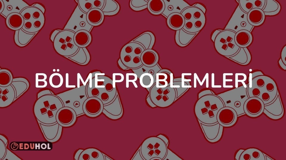 BÖLME PROBLEMLERİ