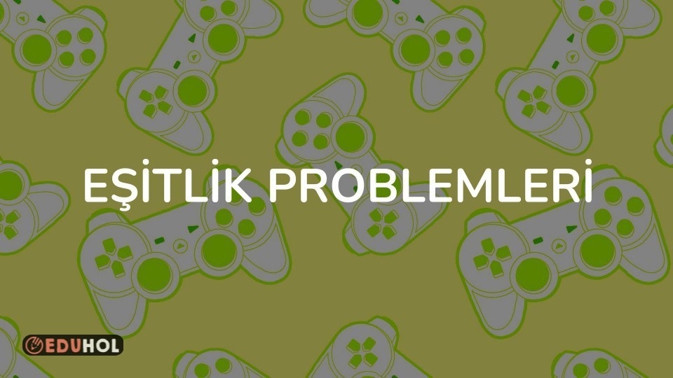 EŞİTLİK PROBLEMLERİ