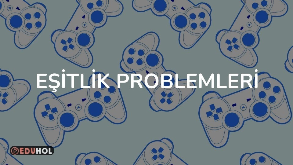 EŞİTLİK PROBLEMLERİ