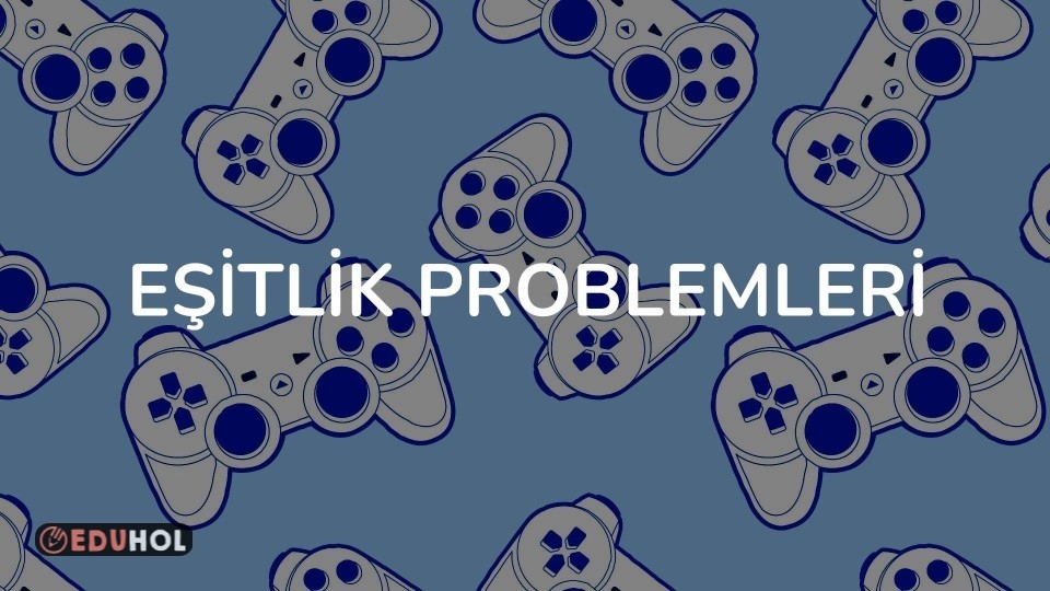 EŞİTLİK PROBLEMLERİ