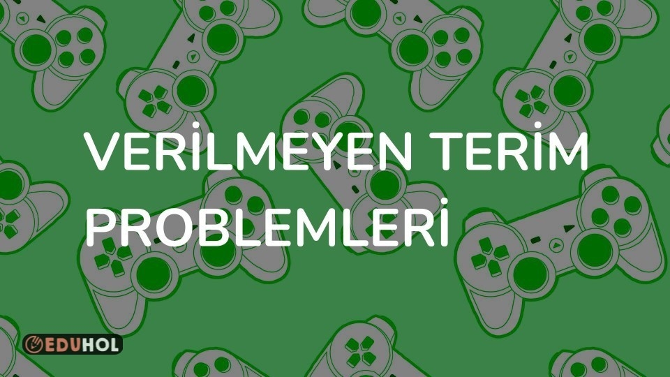VERİLMEYEN TERİM PROBLEMLERİ