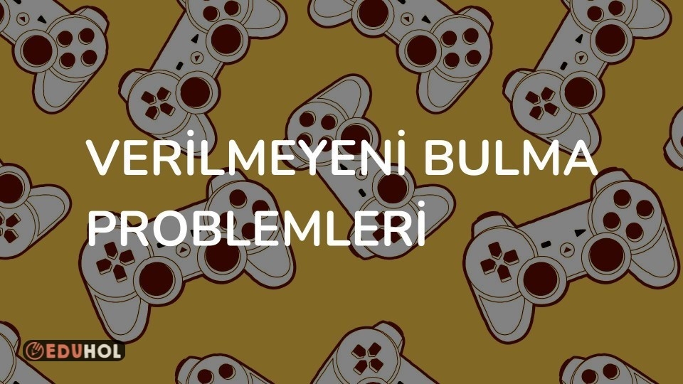 VERİLMEYENİ BULMA PROBLEMLERİ