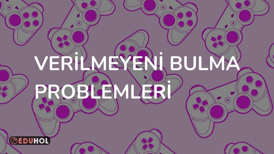 VERİLMEYENİ BULMA PROBLEMLERİ