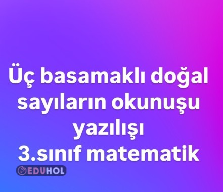 Üç basamaklı doğal sayıların okunuşu ve yazılışı