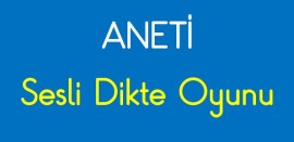 ANETİ SESLİ  DİKTE OYUNU