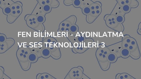 FEN BİLİMLERİ - Aydınlatma ve Ses Teknolojileri 3