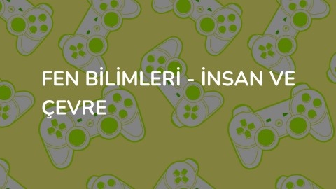 FEN BİLİMLERİ - İnsan ve Çevre